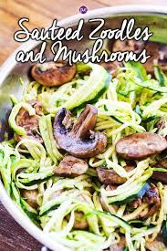 Sauteed Zoodles With Mushrooms Zucchini Noodles Pip And Ebby Recipe Zoodle Recipes Healthy Zucchini Noodle Recipes Zucchini Noodle Recipes Healthy