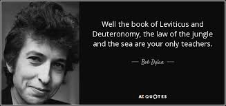 Bob Dylan Quote Well The Book Of Leviticus And Deuteronomy The Law Of