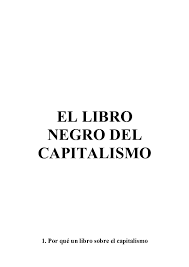 ¿cuántas veces nos preguntamos, qué hay detrás de todos esos mensajes publicitarios y políticos? El Libro Negro Del Capitalismo Javier Garcia Academia Edu