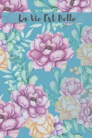 The heart of the composition is the rare iris, further permeated with notes of silky jasmine and magical orange blossom. Buy La Vie Est Belle French Floral Journal Volume 5 120 College Ruled Lined Pages 6 X 9 Notebook Diary Composition Book Writing Log Book Online At Low Prices In