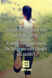 Motivational Quotes Strength Doesn T Come From What You Can Do This Should Be Applied To All Obstacles In Life Fitness Motivation Quotes Famous Fitness Quotes Fitness Quotes