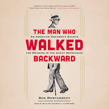 The Man Who Walked Backward: An American Dreamer's Search for Meaning in  the Great Depression: Montgomery, Ben, Andrews, MacLeod: 9781549145957:  Amazon.com: Books