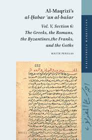 Critical Edition and Translation of al-Maqrīzīs al-Ḫabar ʿan al-bašar  ‮كتاب الخبر عن البشر‬‎ The History of Mankind Volume V, section 6 The  Greeks, Romans, Byzantines, Franks, and Goths in: Al-Maqrīzīs al-Ḫabar ʿan