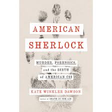 46.9 11/20 forensicsgiving nsda campus me due by 11/17 11:55 pm est: American Sherlock Murder Forensics And The Birth Of American Csi By Kate Winkler Dawson