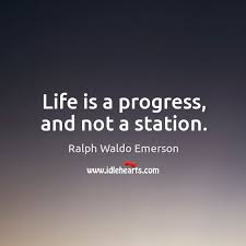 Progress is a funny thing. Life Is The Beginning Of Death Life Is For The Sake Of Idlehearts