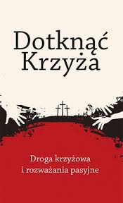 Przyjmij, trójco święta, moje rozważanie drogi krzyżowej pana naszego jezusa chrystusa, na uwielbienie boskiego majestatu. Dotknac Krzyza Droga Krzyzowa I Rozwazania Pasyjne