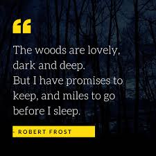 Maybe you would like to learn more about one of these? The Woods Are Lovely Dark And Deep But I Have Promises To Keep And Miles To Go Before I Sleep Robert Frost The Uplift Quotes Quotes And Sayings