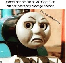 When Her Profile Says God First But Her Post Says Clevage Second Christian Memes Christian Memes Thomas And Friends Memes