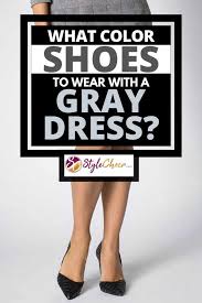 Camel is truly so versatile, it can go with almost anything in terms of colors to match and fabrics to , accessories, clothing, shoes experience working for stores. What Color Shoes To Wear With A Gray Dress Stylecheer Com