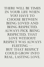 There Will Be A Times In Your Life When You Have To Choose Between Being Loved And Being Respected Alway Quotes Deep Meaningful Words Quotes Meaningful Quotes