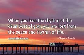 When You Lose The Rhythm Of The Drumbeat Of God You Are Lost From The Peace And Rhythm Of Life Idlehearts