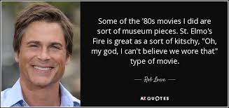 Rob Lowe Quote Some Of The 80s Movies I Did Are Sort Of
