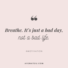 You only get one life. Breathe It S Just A Bad Day Not A Bad Life Quote 386 Ave Mateiu