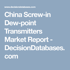 China Screw In Dew Point Transmitters Market Report Decisiondatabases Com Marketing Transmitter Report