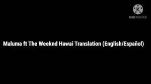 (all this 'cause i said i don't want marriage). Maluma Ft The Weeknd Hawai Translation English Espanol Youtube