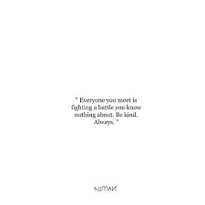 Everyone You Meet Is Fighting A Battle You Know Nothing About Be Kind Always Wallpaper Regram Via Humanlyinspired Everyone You Meet Is Fighting A Battle You Know Nothing About With Images Battle Quotes Failed Relationship Quotes Encouragement Quotes