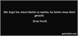 Wer Angst Hat Etwas Falsches Zu Machen Hat Bereits Etwas
