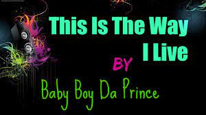 This Is The Way I Live By Baby Boy Da Prince Lyrics Youtube