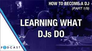 How To Become A Dj (Part 1/9: Learning What Djs Do) - Youtube