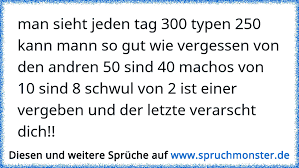 Jeden Tag Sehe Ich 300 Heisse Typen Aber 250 Davon Kann Ich Vergessen Von Den Anderen 50 Sind 40 Matchos Von Den 1 Spruchmonster De