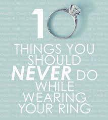 10 Things You Should Never Do While Wearing Your Engagement Ring Engagement Wedding Wedding Tips