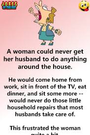 A Woman Could Never Get Her Husband To Do Anything Around The House In 2020 Husband Jokes Husband Quotes Funny Funny Insults And Comebacks