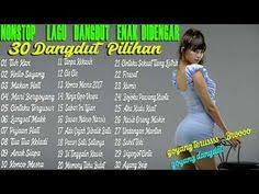 Nonstop Remix Lagu Dangdut Enak Didengar 30 Lagu Dangdut Terbaru 2018 Pilihan Terbaik Youtube Lagu Lagu Terbaik Musik