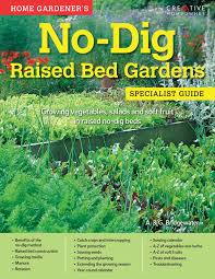 Maybe you would like to learn more about one of these? Home Gardener S No Dig Raised Bed Gardens Growing Vegetables Salads And Soft Fruit In Raised No Dig Beds Specialist Guide Amazon Co Uk Bridgewater A Amp G 9781580117487 Books