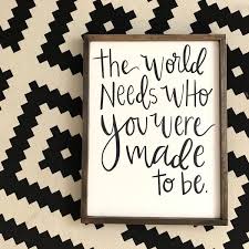 Sign Of The Week The World Needs Who You Were Made To Be Classroom Signs Handmade Home Decor Sign Quotes