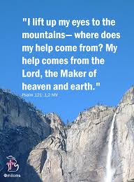 I Lift Up My Eyes To The Mountains Where Does My Help Come From My Help Comes From The Lord The Maker Of Heaven And Earth Psalms Heaven On Earth Psalm