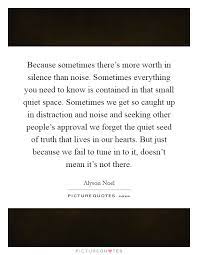Because Sometimes There S More Worth In Silence Than Noise Picture Quotes