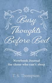 May 4, 2010 12:35am cst. Busy Thoughts Before Bed Notebook Journal For Those Who Can T Sleep T S Thompson