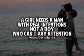A Girl Needs A Man With Real Intentions Not A Boy Who Can T Pay Attention Quotespictures Com