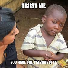 Trust Me You Have One I M Sure Of It Skeptical Third World Kid Make A Meme