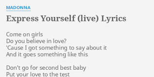 / porque tenho uma coisa para dizer sobre ele / e é. Express Yourself Live Lyrics By Madonna Come On Girls Do