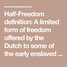 Half Freedom Definition A Limited Form Of Freedom Offered By The Dutch To Some Of The Early Enslaved People Half Freedom Definition Free Slaves Definitions
