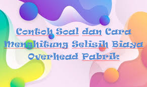 Contoh kasus alokasi biaya departemen jasa ke departemen produksi dapat dilakukan menggunakan metode langsung, metode bertahap dan metode simultan. Contoh Soal Dan Cara Menghitung Selisih Biaya Overhead Pabrik Kak Raffi