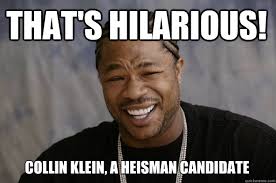 That S Hilarious Collin Klein A Heisman Candidate Xzibit Meme Quickmeme