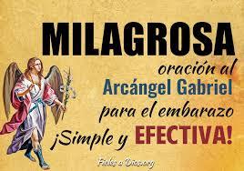 Y tú, oh príncipe de la milicia celestial, con el poder que dios te ha conferido, arroja al infierno a satanás. Milagrosa Oracion Al Arcangel Gabriel Para El Embarazo Simple Y Efectiva Fieles A Dios
