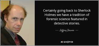 Forensic science is a critical element of the criminal justice system. Jeffery Deaver Quote Certainly Going Back To Sherlock Holmes We Have A Tradition