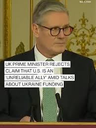 British Prime Minister Keir Starmer rejected claims that the U.S. is an  "unreliable ally" following a tempestuous White House meeting between Pres.  Donald Trump and Ukrainian Pres. Volodymyr ...