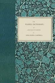 Meaning has been attributed to flowers for thousands of years, and some form of floriography has been practiced in traditional cultures throughout europe, asia, and africa. The Floral Dictionary Or Language Of Flowers Campbell Anna Maria 9780993073984 Books Amazon Ca