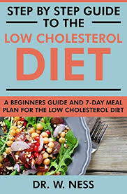 In fact, cholesterol is an essential fat. Step By Step Guide To The Low Cholesterol Diet A Beginners Guide And 7 Day Meal Plan For The Low Cholesterol Diet Kindle Edition By Ness Dr W Health Fitness Dieting