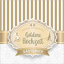 ᐅ glückwünsche zur hochzeit beliebte hochzeitswünsche. Goldene Hochzeit Gastebuch Zum 50 Hochzeitstag Dekoration Zur Feier Der Goldhochzeit 50 Jahre Zum Eintragen Von Kreativen Gluckwunschen Fotos Fur Bis Zu 80 Gaste German Edition Gastebucher Erinnerungsalben Goldhochzeit