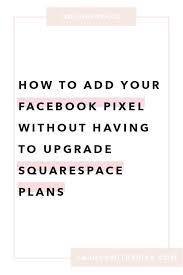 How To Add Your Facebook Pixel Without Having To Upgrade Squarespace Plans Facebook Pixel Squarespace Templates Website Template Design