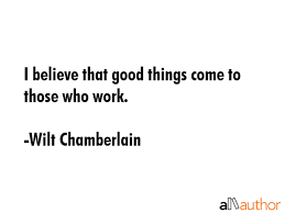 Discover wilt chamberlain famous and rare quotes. I Believe That Good Things Come To Those Who Quote