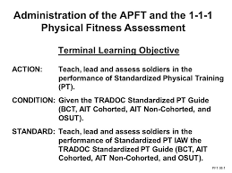 One of the tests you will take upon arriving at basic training is the army physical fitness test (apft), commonly referred to as the army pt test. Administration Of The Apft And The Physical Fitness Assessment Pft 08 1 Terminal Learning Objective Action Teach Lead And Assess Soldiers In The Ppt Download