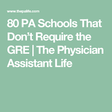 80 Pa Schools That Don T Require The Gre Pa School Physician Assistant School Physician Assistant