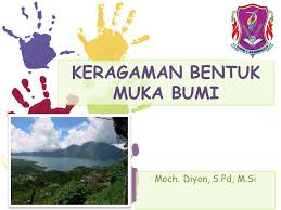 Kekuatan itu disebut tenaga geologi. Keragaman Bentuk Muka Bumi Ppt Download