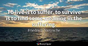 Friedrich Nietzsche To Live Is To Suffer To Survive Is